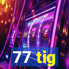 77 tig